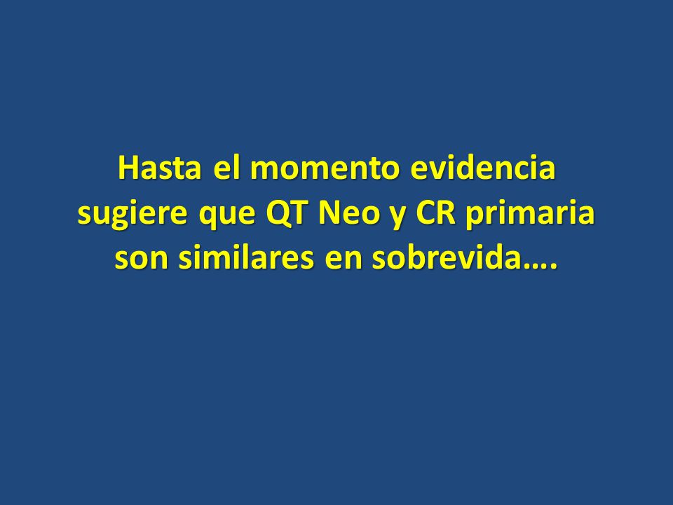 Hasta el momento evidencia sugiere que QT Neo y CR primaria son similares en sobrevida….