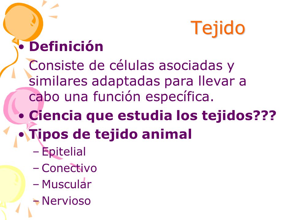 Tejido Definición. Consiste de células asociadas y similares adaptadas para llevar a cabo una función específica.