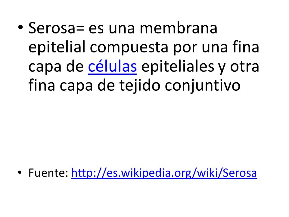 Serosa= es una membrana epitelial compuesta por una fina capa de células epiteliales y otra fina capa de tejido conjuntivo