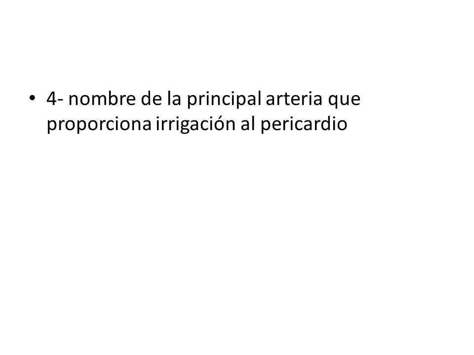 4- nombre de la principal arteria que proporciona irrigación al pericardio