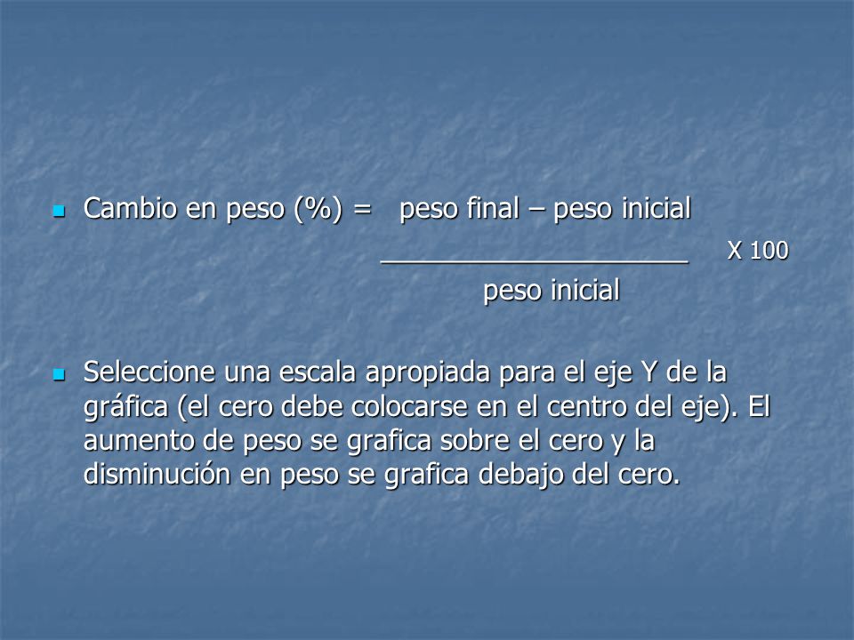 Cambio en peso (%) = peso final – peso inicial