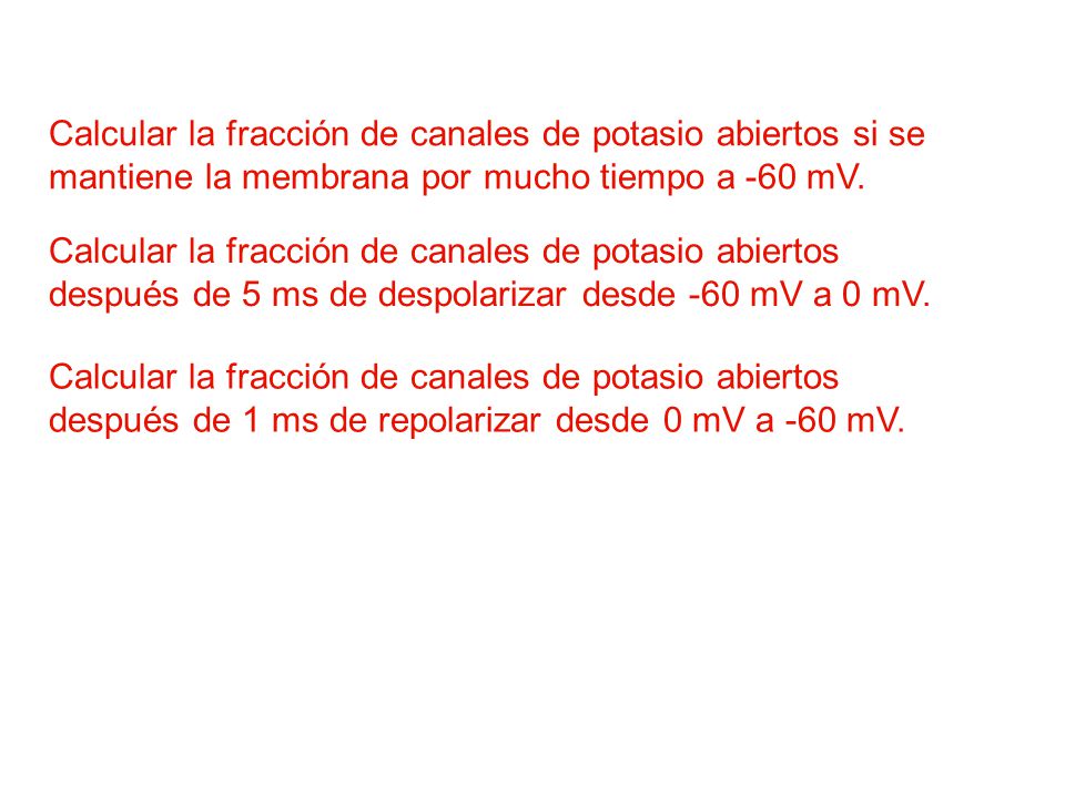 Calcular la fracción de canales de potasio abiertos si se mantiene la membrana por mucho tiempo a -60 mV.