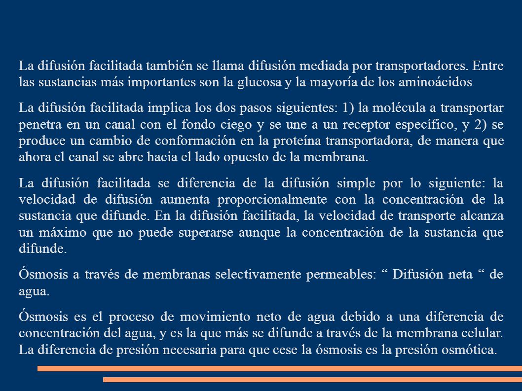 La difusión facilitada también se llama difusión mediada por transportadores. Entre las sustancias más importantes son la glucosa y la mayoría de los aminoácidos