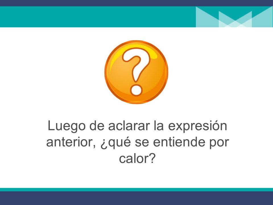 Luego de aclarar la expresión anterior, ¿qué se entiende por calor