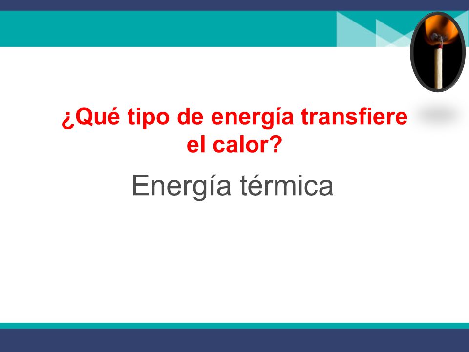 ¿Qué tipo de energía transfiere el calor