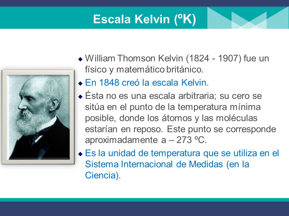Escala Kelvin (ºK) William Thomson Kelvin ( ) fue un físico y matemático británico. En 1848 creó la escala Kelvin.