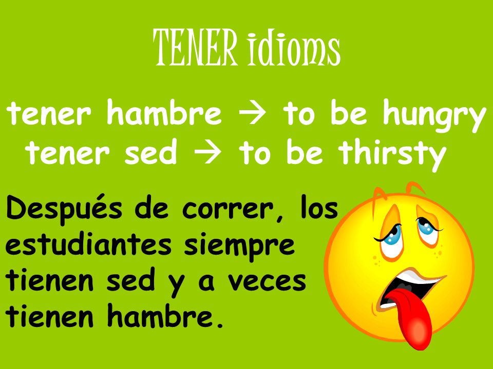 tener hambre  to be hungry tener sed  to be thirsty