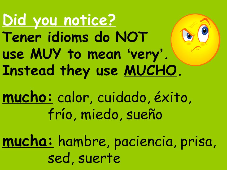 Did you notice. Tener idioms do NOT use MUY to mean ‘very’