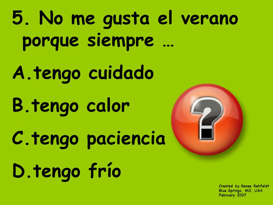 5. No me gusta el verano porque siempre … tengo cuidado tengo calor