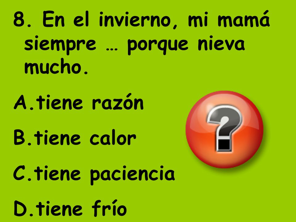 8. En el invierno, mi mamá siempre … porque nieva mucho.