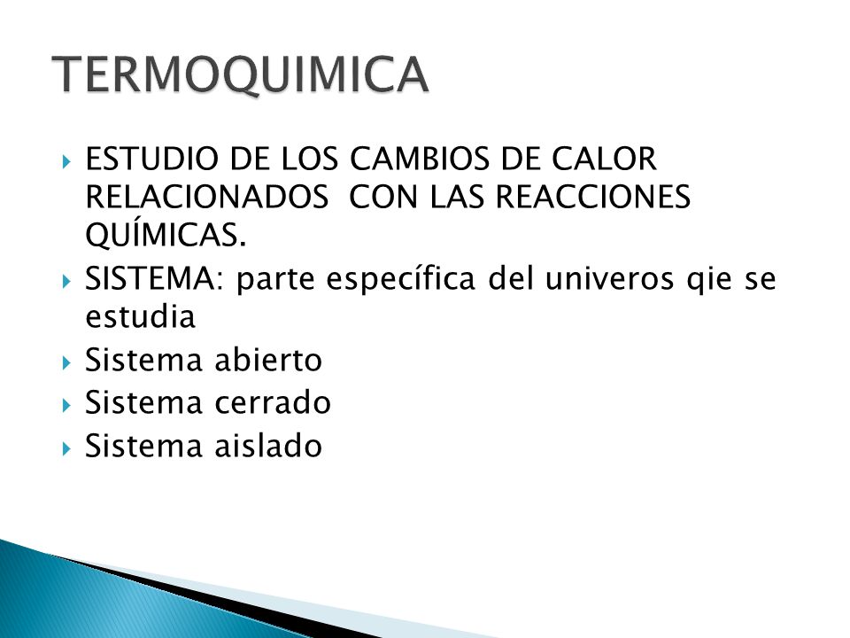 TERMOQUIMICA ESTUDIO DE LOS CAMBIOS DE CALOR RELACIONADOS CON LAS REACCIONES QUÍMICAS. SISTEMA: parte específica del univeros qie se estudia.
