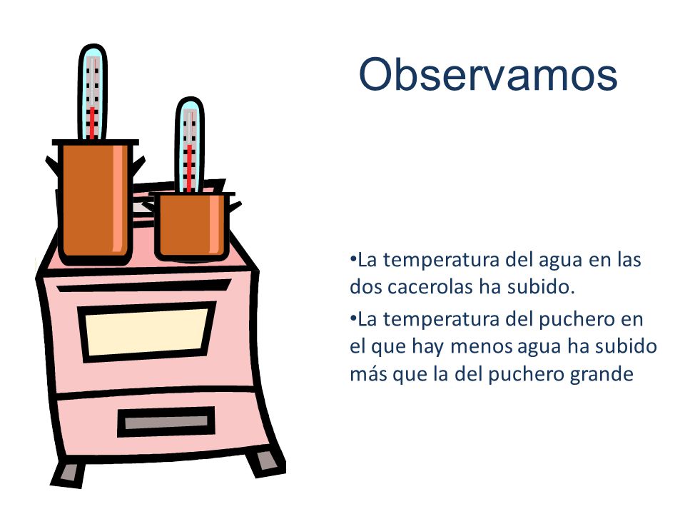 Observamos La temperatura del agua en las dos cacerolas ha subido.