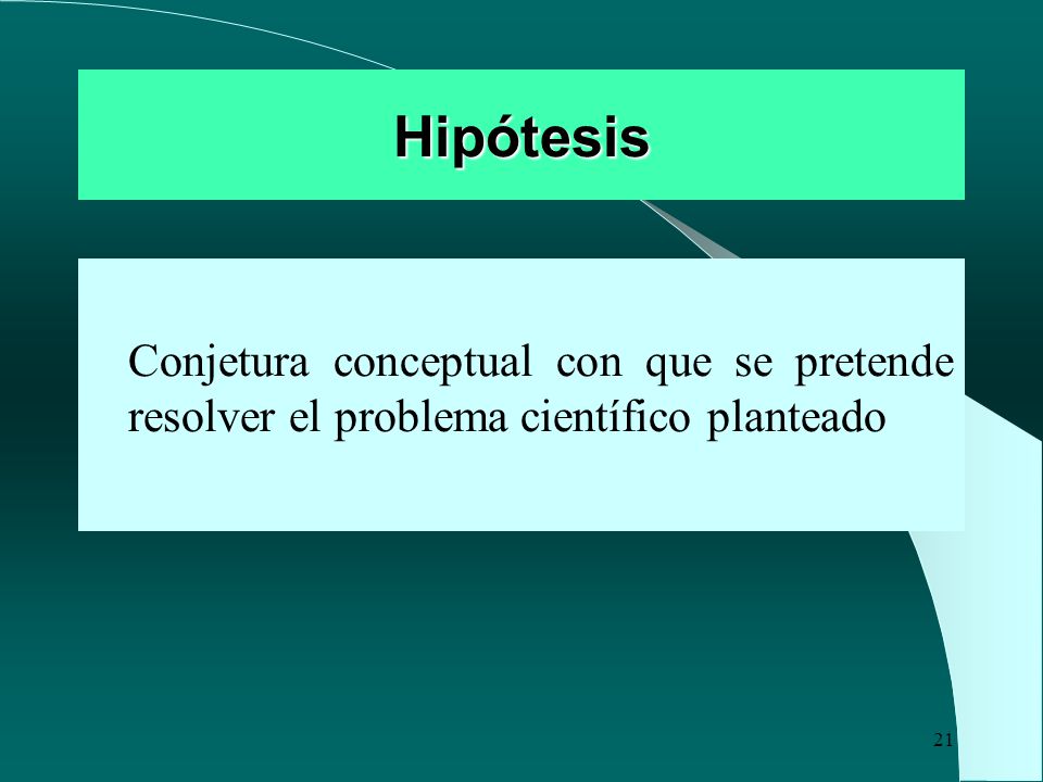 Hipótesis Conjetura conceptual con que se pretende resolver el problema científico planteado