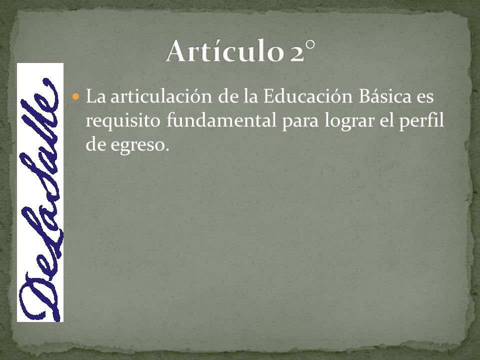 Artículo 2° La articulación de la Educación Básica es requisito fundamental para lograr el perfil de egreso.