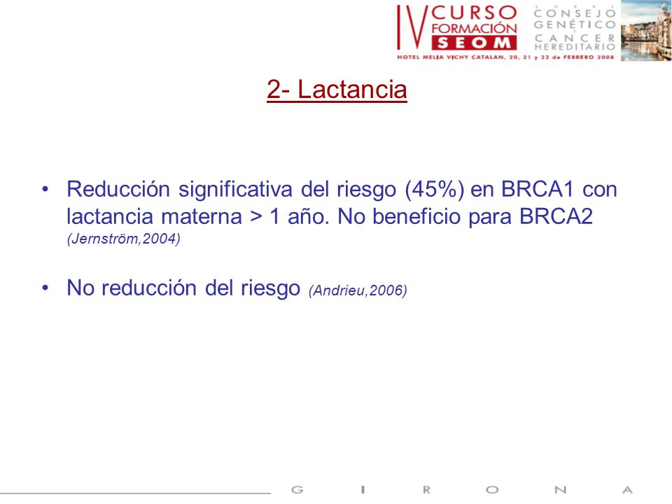2- Lactancia Reducción significativa del riesgo (45%) en BRCA1 con lactancia materna > 1 año. No beneficio para BRCA2 (Jernström,2004)
