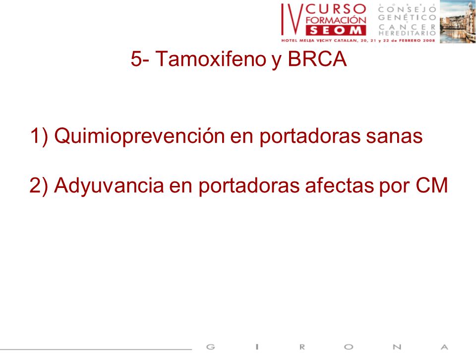 5- Tamoxifeno y BRCA 1) Quimioprevención en portadoras sanas.