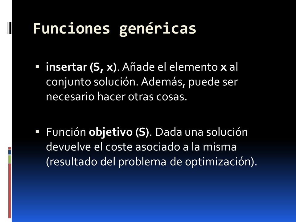 Funciones genéricas insertar (S, x). Añade el elemento x al conjunto solución. Además, puede ser necesario hacer otras cosas.