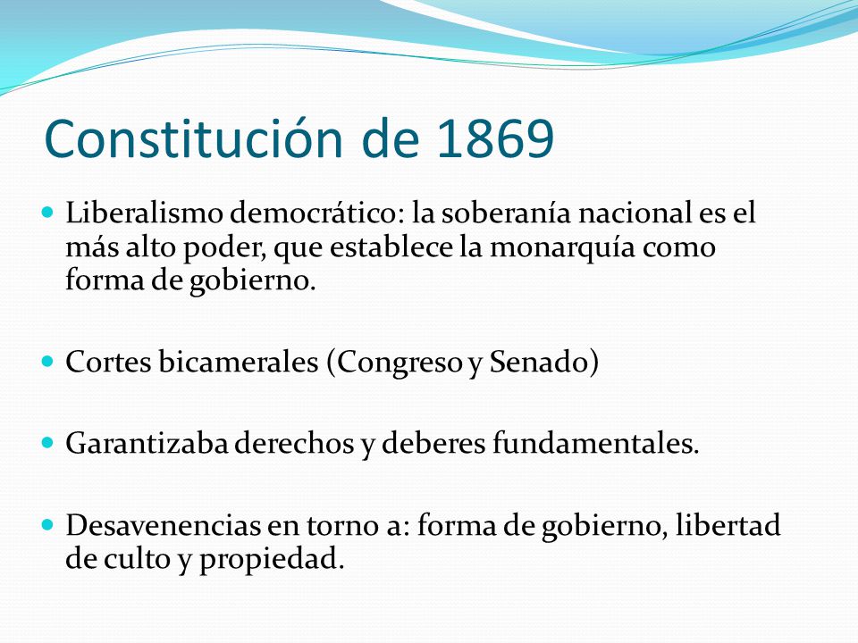 Constitución de 1869 Liberalismo democrático: la soberanía nacional es el más alto poder, que establece la monarquía como forma de gobierno.