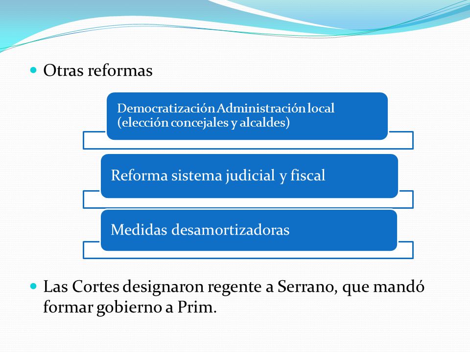 Otras reformas Las Cortes designaron regente a Serrano, que mandó formar gobierno a Prim.