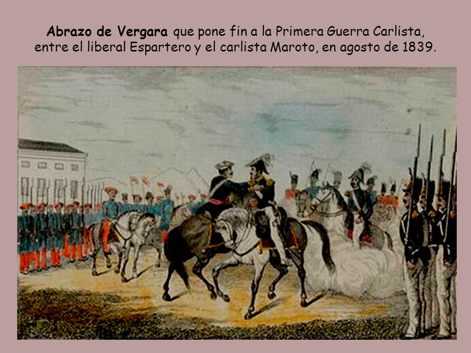 Abrazo de Vergara que pone fin a la Primera Guerra Carlista, entre el liberal Espartero y el carlista Maroto, en agosto de 1839.