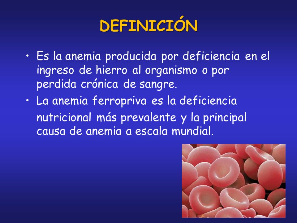 DEFINICIÓN Es la anemia producida por deficiencia en el ingreso de hierro al organismo o por perdida crónica de sangre.