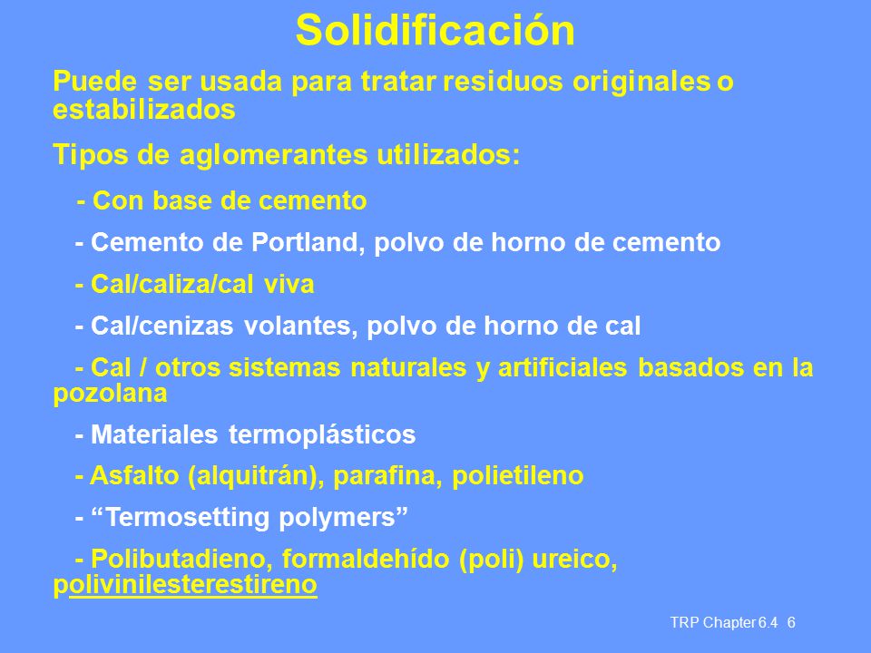 Solidificación Puede ser usada para tratar residuos originales o estabilizados. Tipos de aglomerantes utilizados: