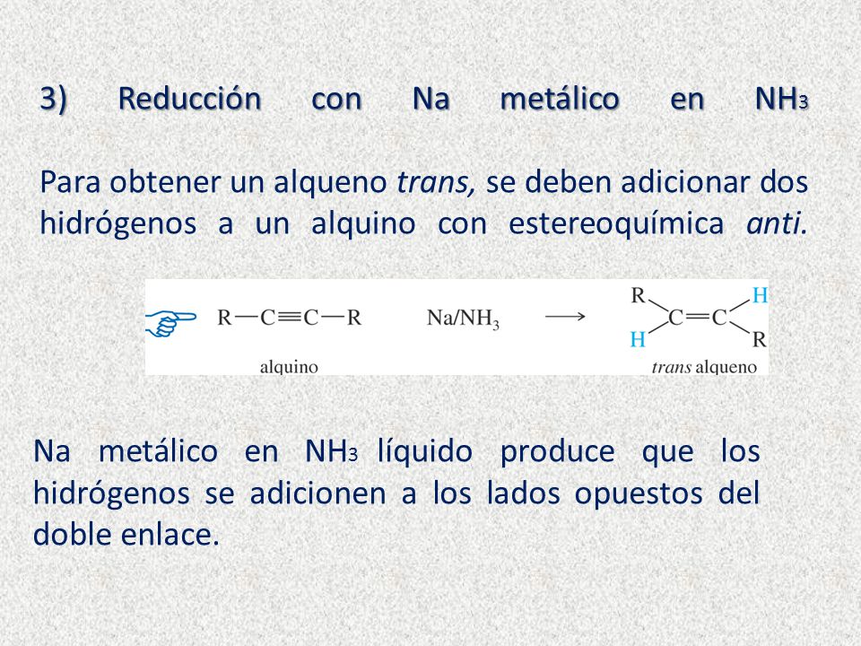 3) Reducción con Na metálico en NH3 Para obtener un alqueno trans, se deben adicionar dos hidrógenos a un alquino con estereoquímica anti.