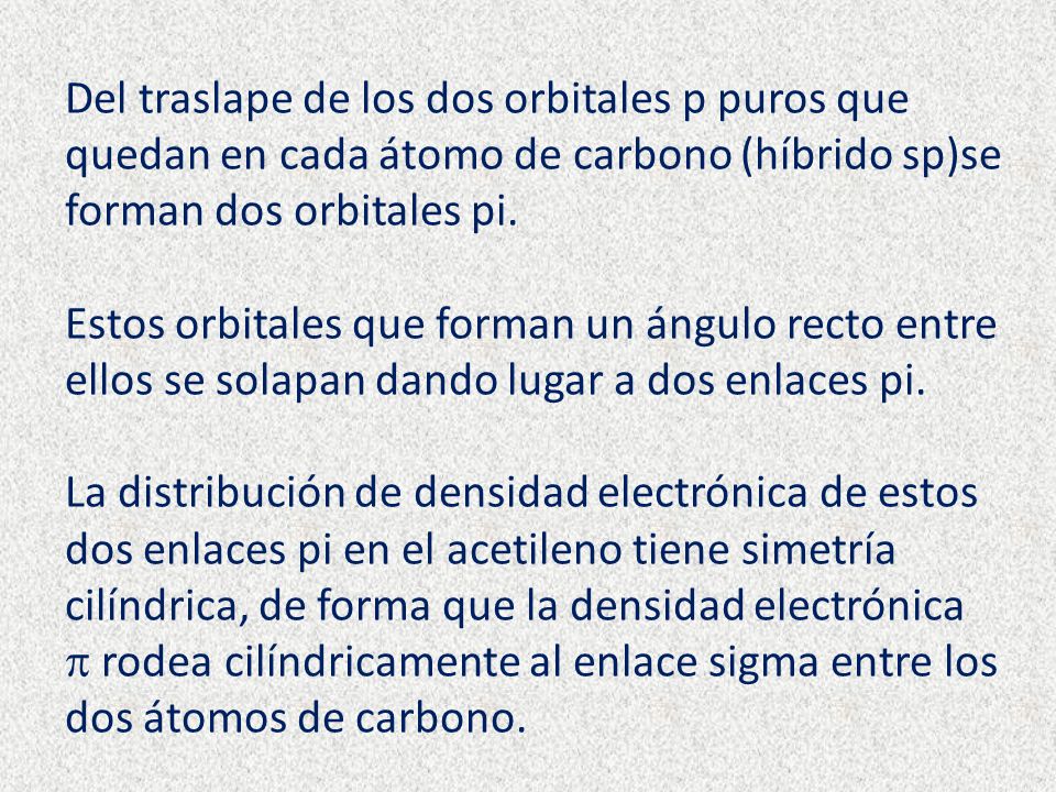 Del traslape de los dos orbitales p puros que quedan en cada átomo de carbono (híbrido sp)se forman dos orbitales pi.