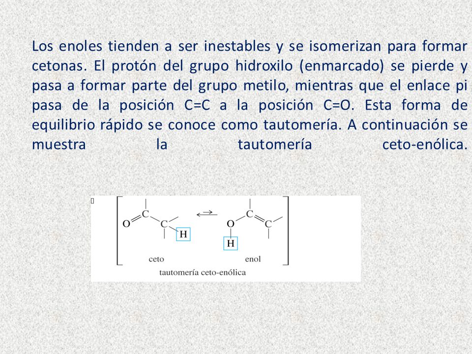 Los enoles tienden a ser inestables y se isomerizan para formar cetonas.