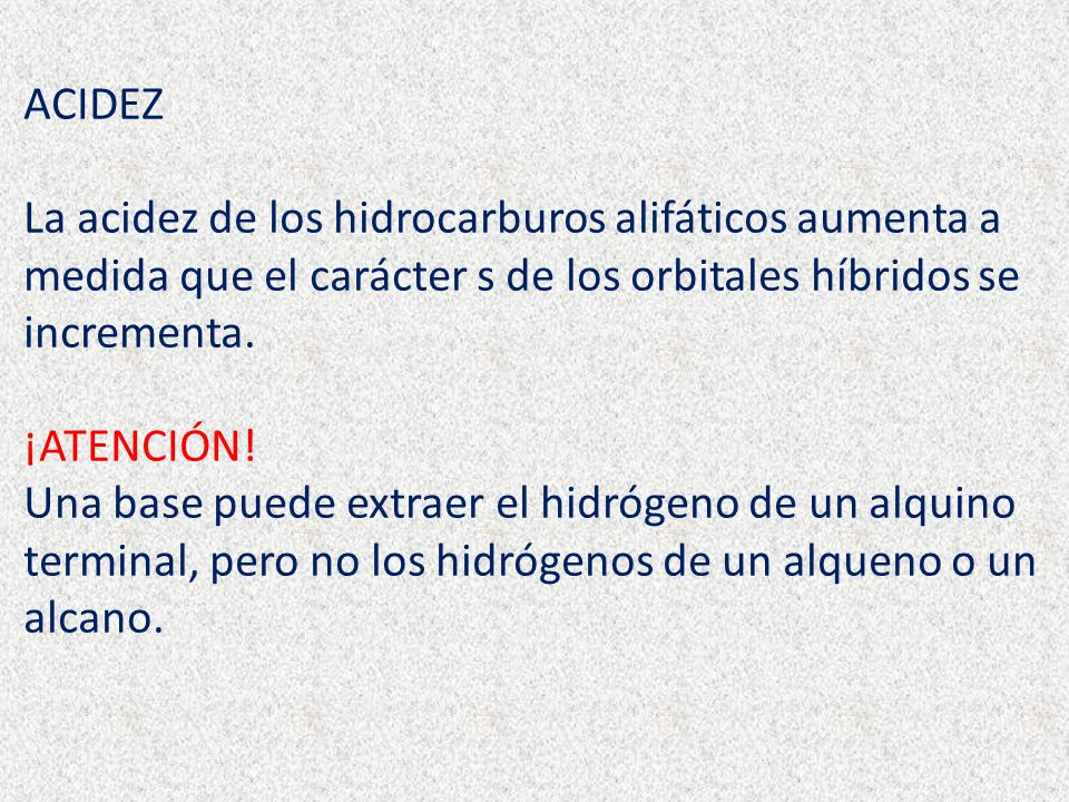 ACIDEZ La acidez de los hidrocarburos alifáticos aumenta a medida que el carácter s de los orbitales híbridos se incrementa.