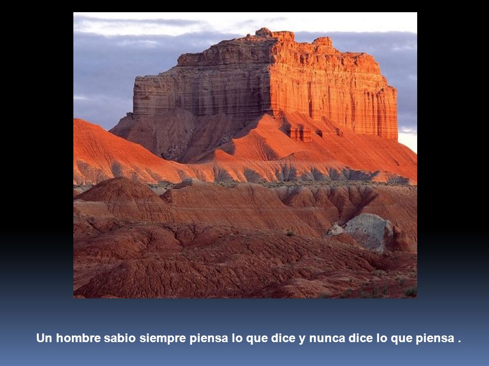 Un hombre sabio siempre piensa lo que dice y nunca dice lo que piensa .