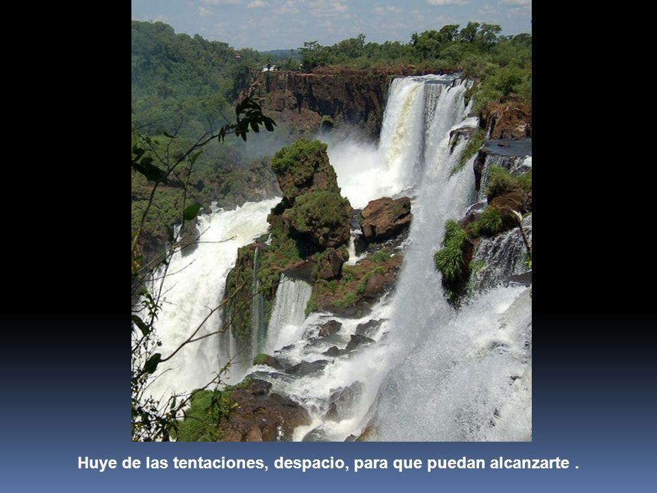 Huye de las tentaciones, despacio, para que puedan alcanzarte .