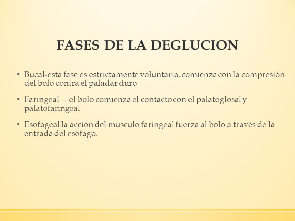 FASES DE LA DEGLUCION Bucal-esta fase es estrictamente voluntaria, comienza con la compresión del bolo contra el paladar duro.