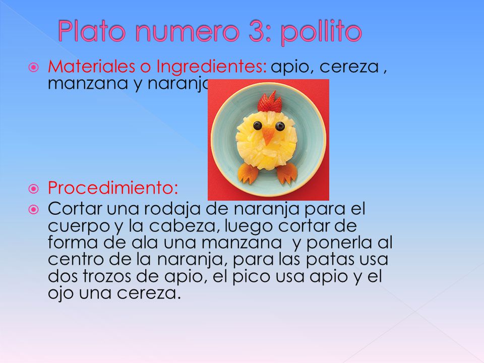 Plato numero 3: pollito Materiales o Ingredientes: apio, cereza , manzana y naranja. Procedimiento: