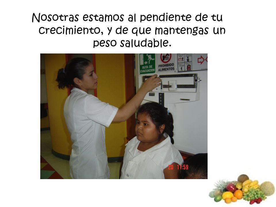 Nosotras estamos al pendiente de tu crecimiento, y de que mantengas un peso saludable.