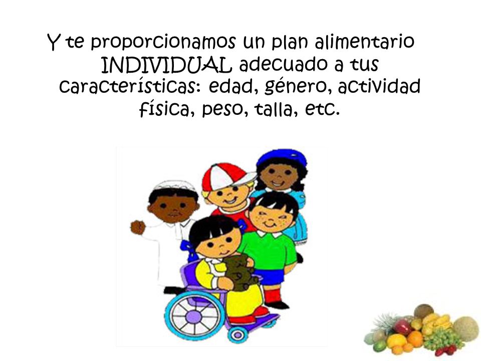 Y te proporcionamos un plan alimentario INDIVIDUAL adecuado a tus características: edad, género, actividad física, peso, talla, etc.