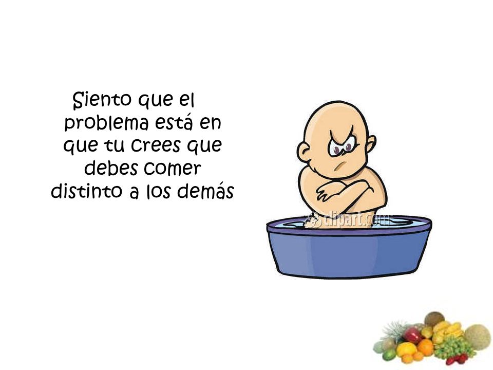 Siento que el problema está en que tu crees que debes comer distinto a los demás