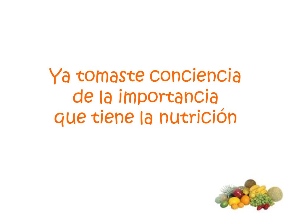 Ya tomaste conciencia de la importancia que tiene la nutrición