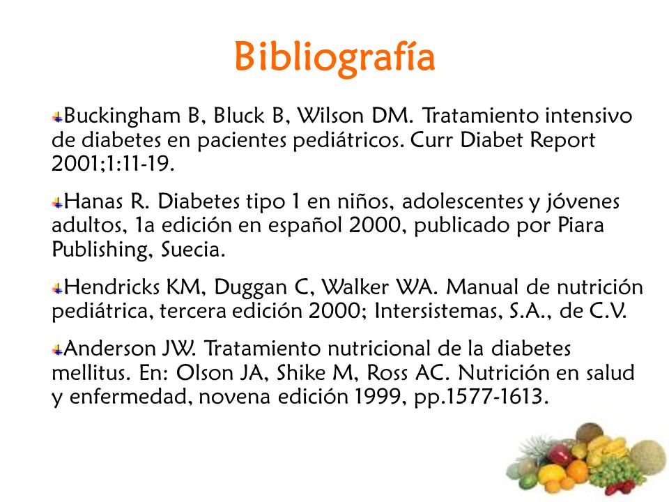 Bibliografía Buckingham B, Bluck B, Wilson DM. Tratamiento intensivo de diabetes en pacientes pediátricos. Curr Diabet Report 2001;1: