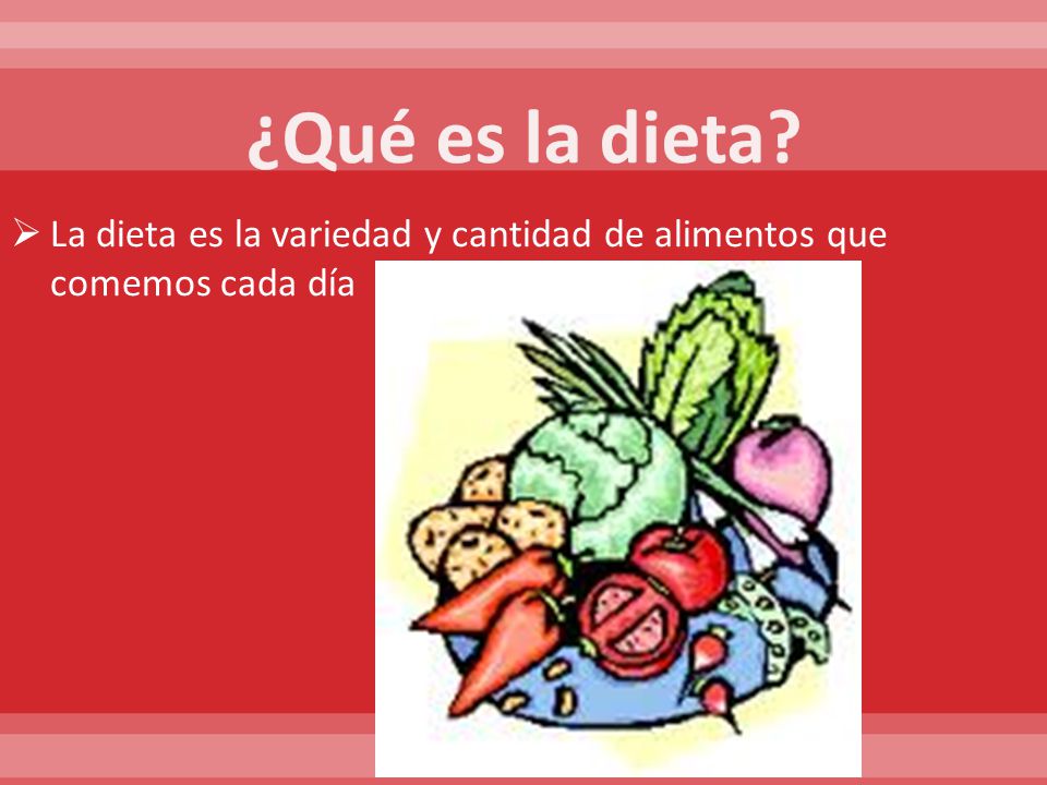 ¿Qué es la dieta La dieta es la variedad y cantidad de alimentos que comemos cada día