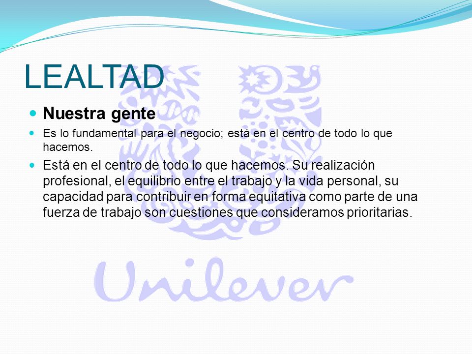 LEALTAD Nuestra gente. Es lo fundamental para el negocio; está en el centro de todo lo que hacemos.