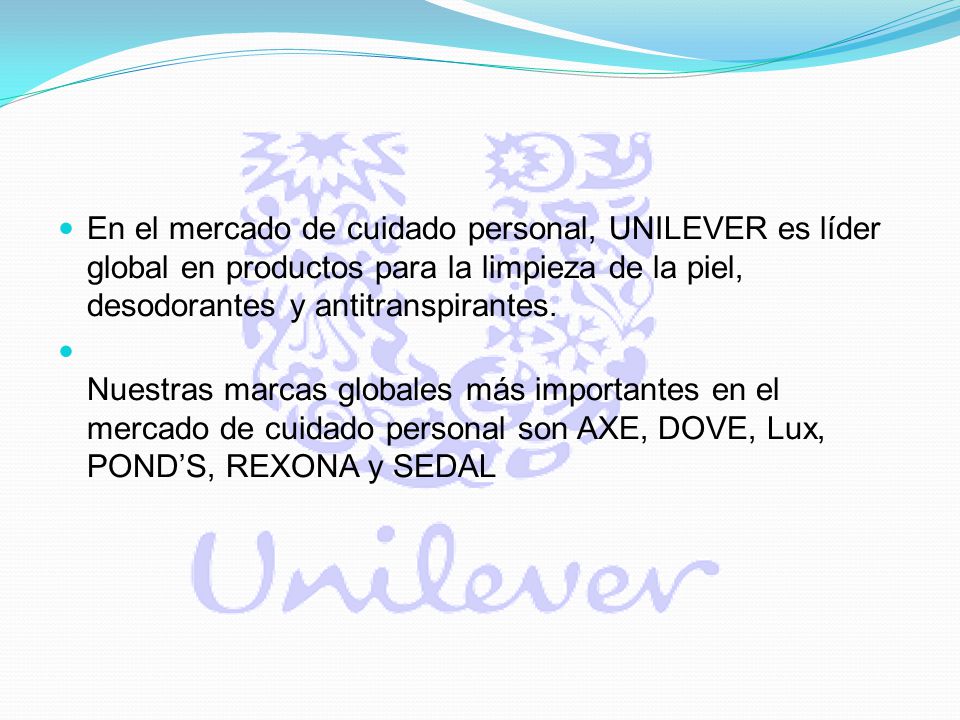 En el mercado de cuidado personal, UNILEVER es líder global en productos para la limpieza de la piel, desodorantes y antitranspirantes.