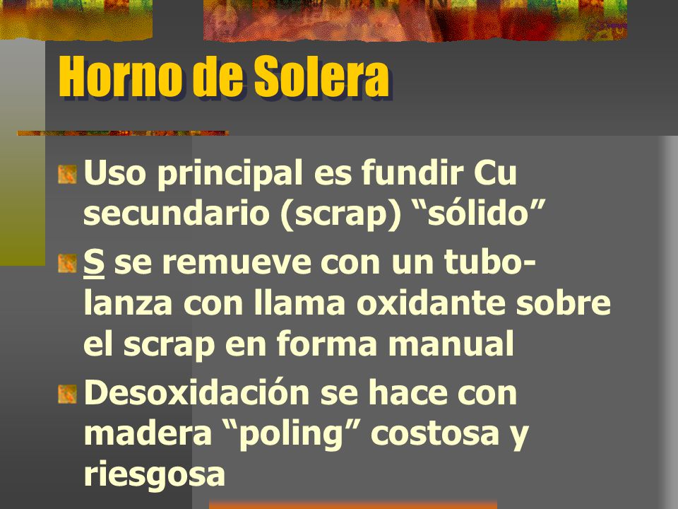 Horno de Solera Uso principal es fundir Cu secundario (scrap) sólido