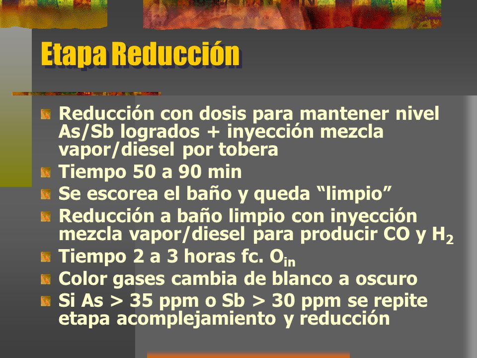 Etapa Reducción Reducción con dosis para mantener nivel As/Sb logrados + inyección mezcla vapor/diesel por tobera.