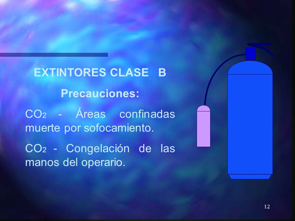 EXTINTORES CLASE B Precauciones: CO2 - Áreas confinadas muerte por sofocamiento.