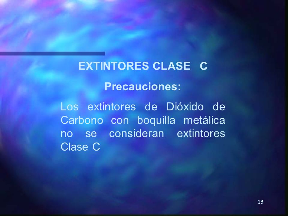 EXTINTORES CLASE C Precauciones: Los extintores de Dióxido de Carbono con boquilla metálica no se consideran extintores Clase C.