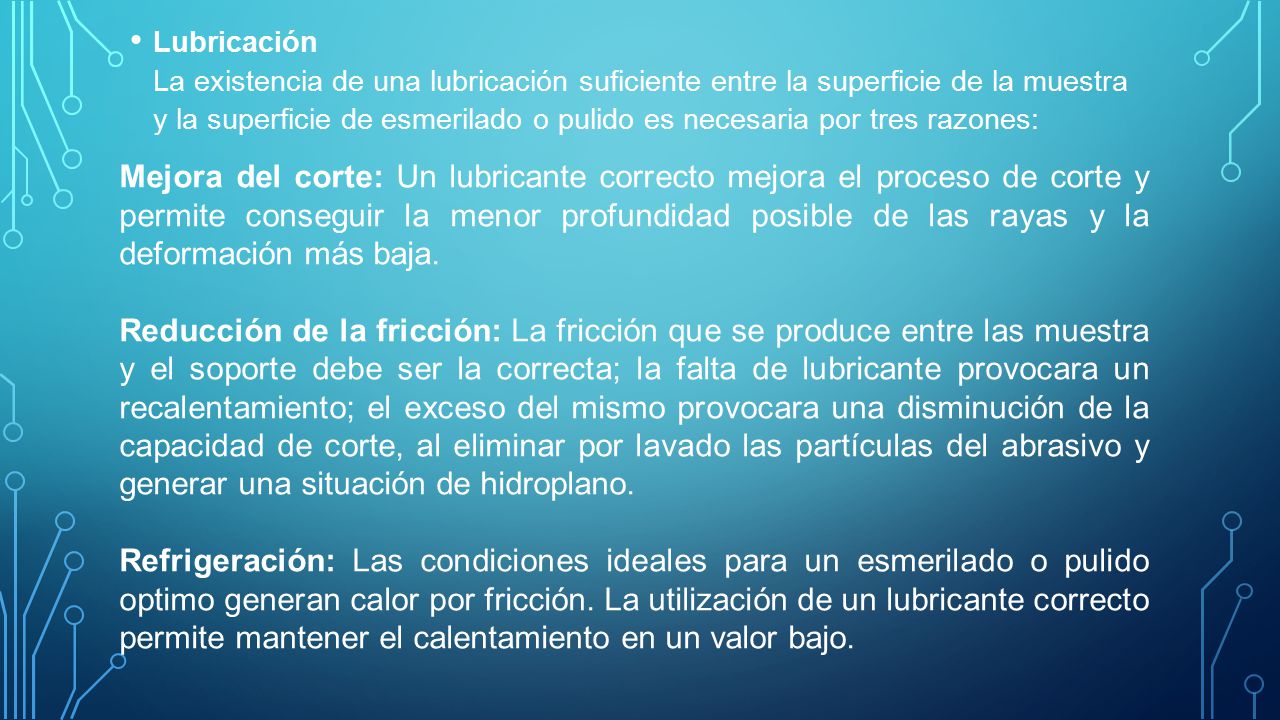 Lubricación La existencia de una lubricación suficiente entre la superficie de la muestra y la superficie de esmerilado o pulido es necesaria por tres razones: