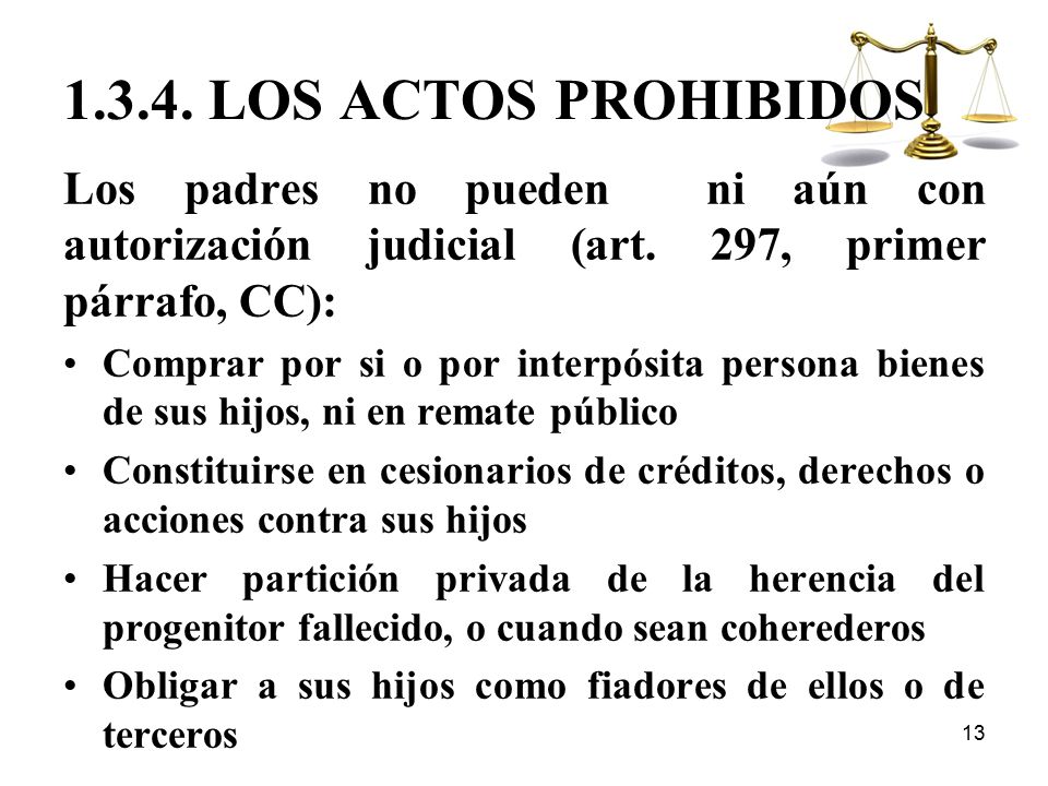 LOS ACTOS PROHIBIDOS Los padres no pueden ni aún con autorización judicial (art. 297, primer párrafo, CC):