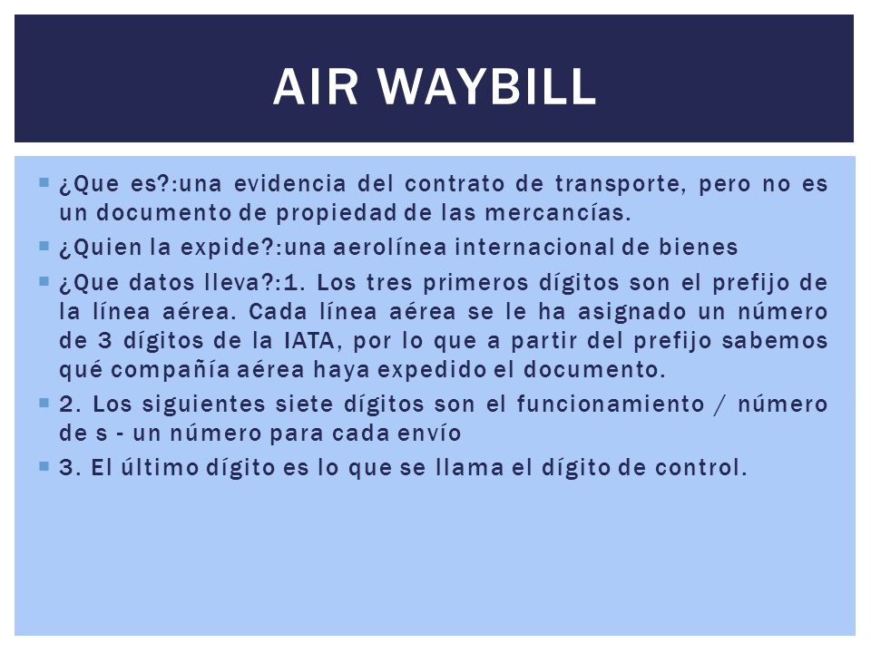 Air waybill ¿Que es :una evidencia del contrato de transporte, pero no es un documento de propiedad de las mercancías.