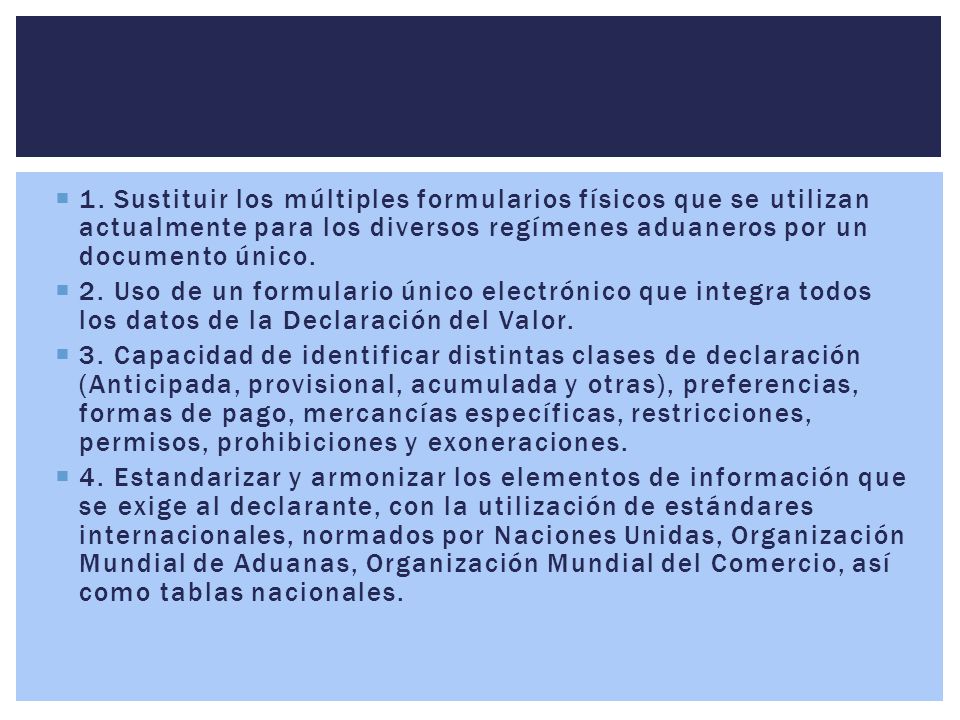 1. Sustituir los múltiples formularios físicos que se utilizan actualmente para los diversos regímenes aduaneros por un documento único.